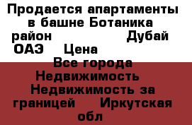 Продается апартаменты в башне Ботаника (район Dubai Marina, Дубай, ОАЭ) › Цена ­ 25 479 420 - Все города Недвижимость » Недвижимость за границей   . Иркутская обл.